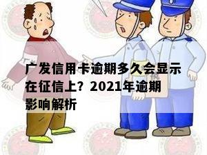 广发信用卡逾期多久会显示在征信上？2021年逾期影响解析