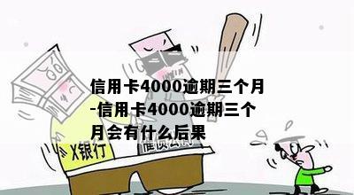 信用卡4000逾期三个月-信用卡4000逾期三个月会有什么后果