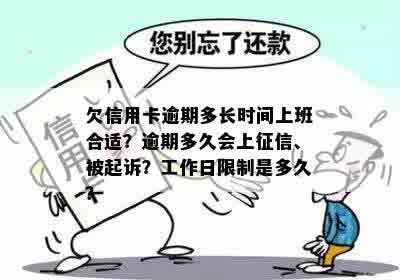 欠信用卡逾期多长时间上班合适？逾期多久会上征信、被起诉？工作日限制是多久？