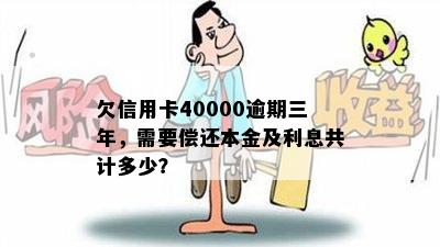 欠信用卡40000逾期三年，需要偿还本金及利息共计多少？