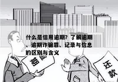 什么是信用逾期？了解逾期、逾期诈骗罪、记录与信息的区别与含义