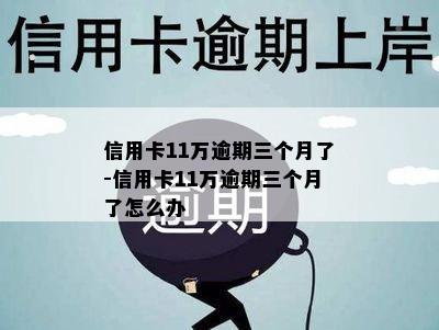 信用卡11万逾期三个月了-信用卡11万逾期三个月了怎么办