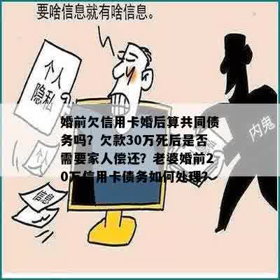 婚前欠信用卡婚后算共同债务吗？欠款30万死后是否需要家人偿还？老婆婚前20万信用卡债务如何处理？