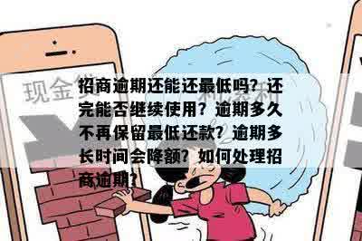 招商逾期还能还更低吗？还完能否继续使用？逾期多久不再保留更低还款？逾期多长时间会降额？如何处理招商逾期？