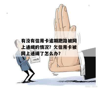 有没有信用卡逾期跑路被网上通缉的情况？欠信用卡被网上通缉了怎么办？