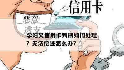 孕妇欠信用卡判刑如何处理？无法偿还怎么办？