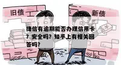 捷信有逾期能否办理信用卡？安全吗？知乎上有相关回答吗？