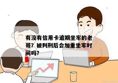 有没有信用卡逾期坐牢的老哥？被判刑后会加重坐牢时间吗？