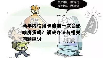 两年内信用卡逾期一次会影响房贷吗？解决办法与相关问题探讨