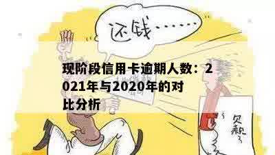 现阶段信用卡逾期人数：2021年与2020年的对比分析