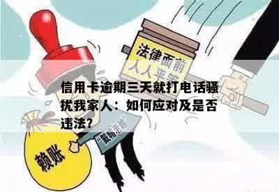 信用卡逾期三天就打电话骚扰我家人：如何应对及是否违法？