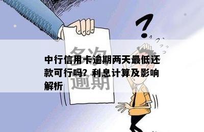 中行信用卡逾期两天更低还款可行吗？利息计算及影响解析