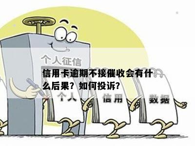 信用卡逾期不接催收会有什么后果？如何投诉？