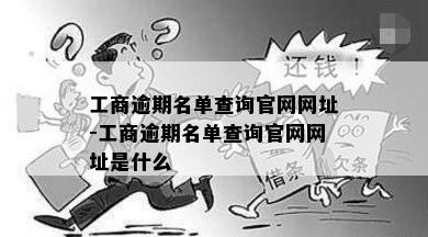 工商逾期名单查询官网网址-工商逾期名单查询官网网址是什么