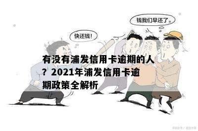 有没有浦发信用卡逾期的人？2021年浦发信用卡逾期政策全解析