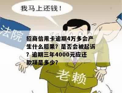 招商信用卡逾期4万多会产生什么后果？是否会被起诉？逾期三年4000元应还款项是多少？