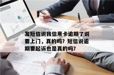 发短信说我信用卡逾期了说要上门，真的吗？短信说逾期要起诉也是真的吗？