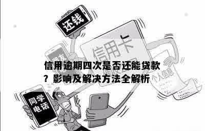 信用逾期四次是否还能贷款？影响及解决方法全解析