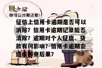 征信上信用卡逾期是否可以消除？信用卡逾期记录能否清除？逾期对个人征信、贷款有何影响？信用卡逾期会造成哪些后果？