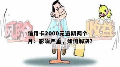 信用卡2000元逾期两个月：影响严重，如何解决？