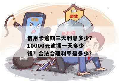 信用卡逾期三天利息多少？10000元逾期一天多少钱？合法合理利率是多少？