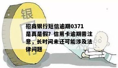 招商银行短信逾期0371是真是假？信用卡逾期需注意，长时间未还可能涉及法律问题