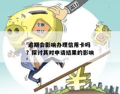 '逾期会影响办理信用卡吗？探讨其对申请结果的影响'