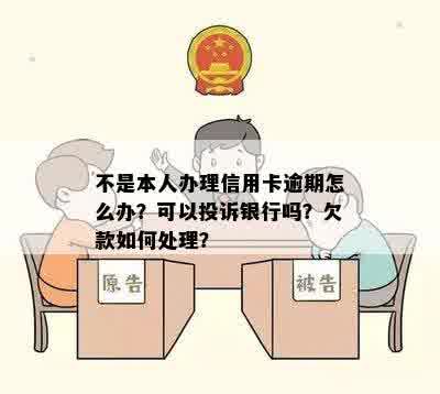 不是本人办理信用卡逾期怎么办？可以投诉银行吗？欠款如何处理？