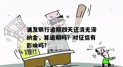 浦发银行逾期四天还清无滞纳金，算逾期吗？对征信有影响吗？