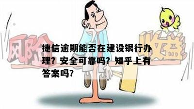 捷信逾期能否在建设银行办理？安全可靠吗？知乎上有答案吗？