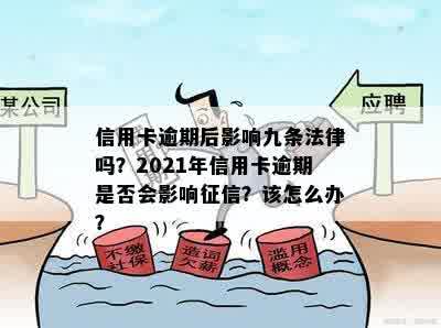 信用卡逾期后影响九条法律吗？2021年信用卡逾期是否会影响征信？该怎么办？