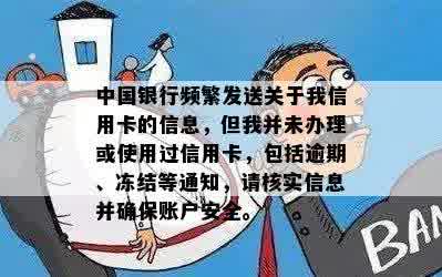 中国银行频繁发送关于我信用卡的信息，但我并未办理或使用过信用卡，包括逾期、冻结等通知，请核实信息并确保账户安全。