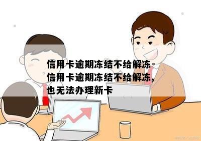 信用卡逾期冻结不给解冻-信用卡逾期冻结不给解冻,也无法办理新卡