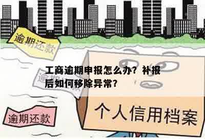 工商逾期申报怎么办？补报后如何移除异常？