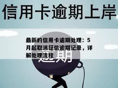 最新的信用卡逾期处理：5月起取消征信逾期记录，详解处理流程