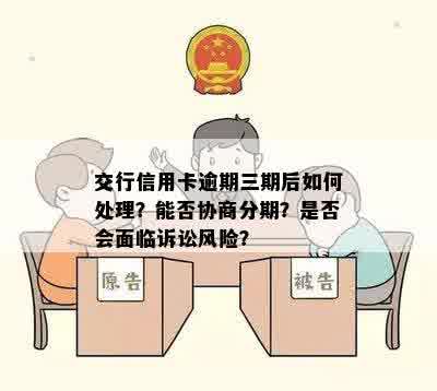 交行信用卡逾期三期后如何处理？能否协商分期？是否会面临诉讼风险？