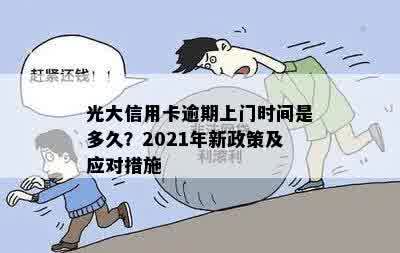 光大信用卡逾期上门时间是多久？2021年新政策及应对措施