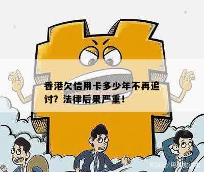 香港欠信用卡多少年不再追讨？法律后果严重！