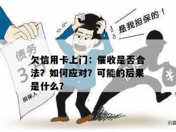 欠信用卡上门：催收是否合法？如何应对？可能的后果是什么？