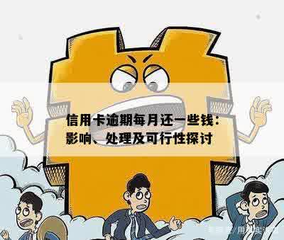 信用卡逾期每月还一些钱：影响、处理及可行性探讨