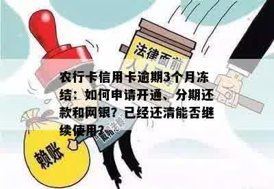 农行卡信用卡逾期3个月冻结：如何申请开通、分期还款和网银？已经还清能否继续使用？