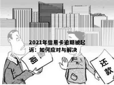 2021年信用卡逾期被起诉：如何应对与解决