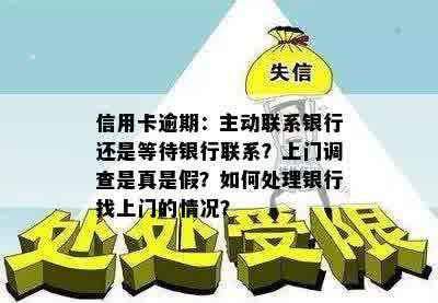 信用卡逾期：主动联系银行还是等待银行联系？上门调查是真是假？如何处理银行找上门的情况？