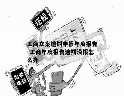 工商立案逾期申报年度报告-工商年度报告逾期没报怎么办