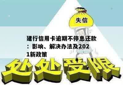 建行信用卡逾期不停息还款：影响、解决办法及2021新政策