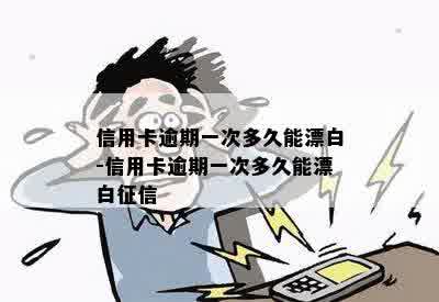 信用卡逾期一次多久能漂白-信用卡逾期一次多久能漂白征信