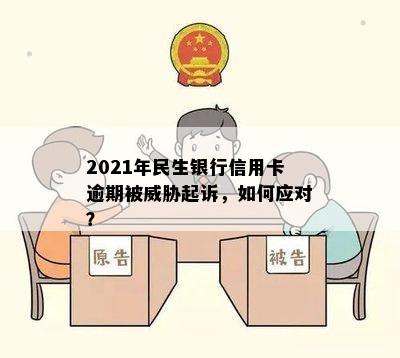 2021年民生银行信用卡逾期被威胁起诉，如何应对？