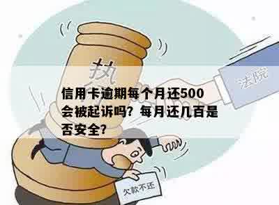 信用卡逾期每个月还500会被起诉吗？每月还几百是否安全？