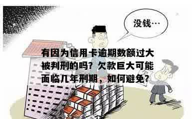 有因为信用卡逾期数额过大被判刑的吗？欠款巨大可能面临几年刑期，如何避免？