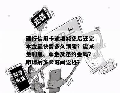 建行信用卡逾期减免后还完本金最快需多久清零？能减免利息、本金及违约金吗？申请后多长时间返还？